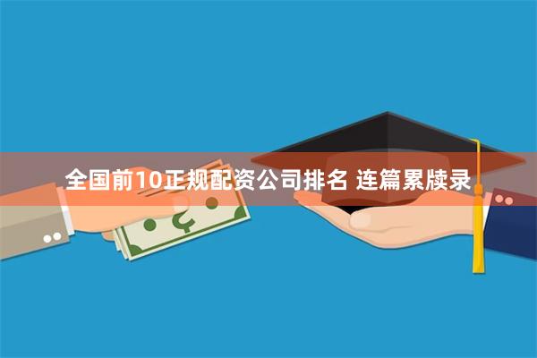 全国前10正规配资公司排名 连篇累牍录