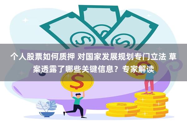 个人股票如何质押 对国家发展规划专门立法 草案透露了哪些关键信息？专家解读