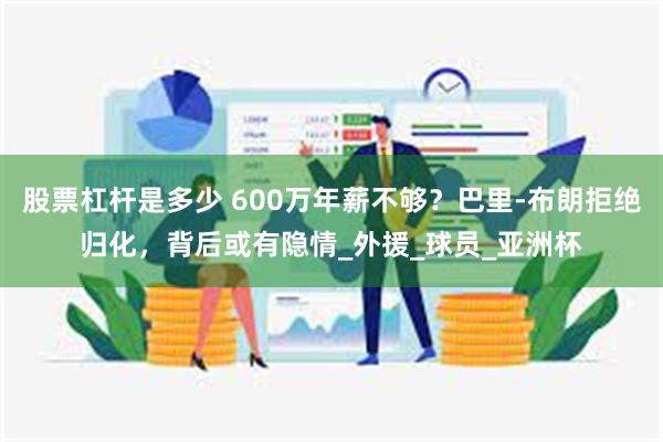 股票杠杆是多少 600万年薪不够？巴里-布朗拒绝归化，背后或有隐情_外援_球员_亚洲杯